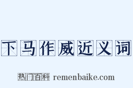 下马作威近义词是什么意思的图片